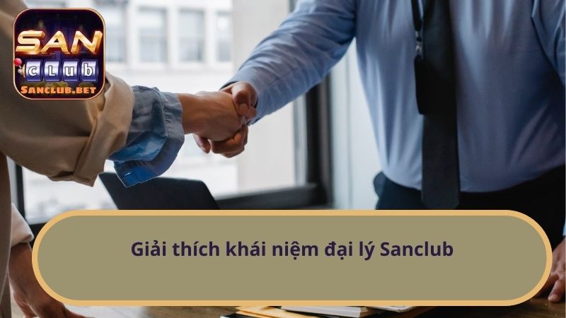 Giải thích khái niệm đại lý Sanclub