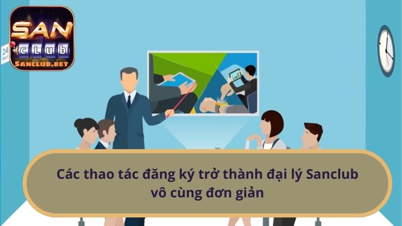 Các thao tác đăng ký trở thành đại lý Sanclub vô cùng đơn giản
