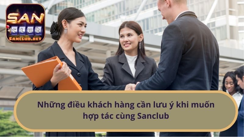 Những điều khách hàng cần lưu ý khi muốn hợp tác cùng Sanclub