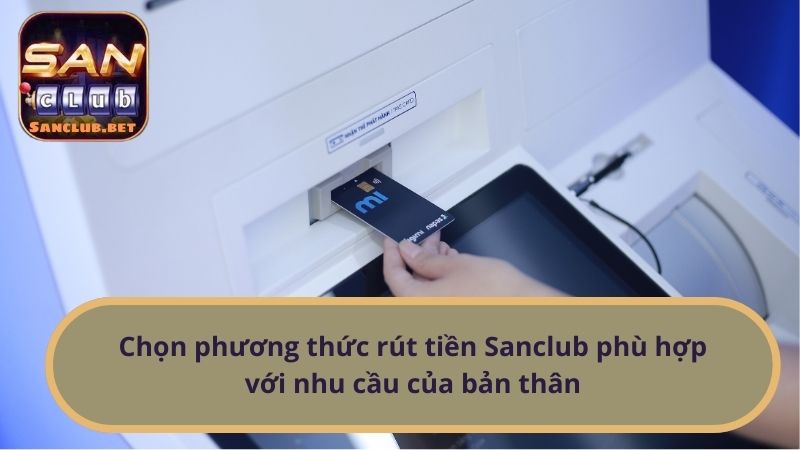 Chọn phương thức rút tiền Sanclub phù hợp với nhu cầu của bản thân