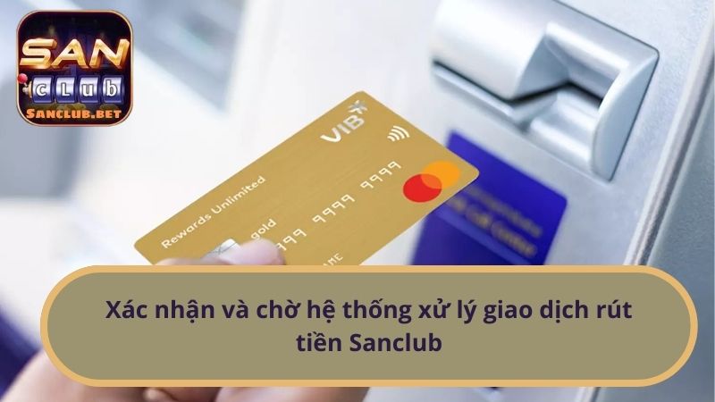 Xác nhận và chờ hệ thống xử lý giao dịch rút tiền Sanclub