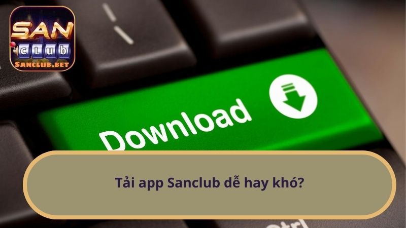 Tải app Sanclub dễ hay khó?