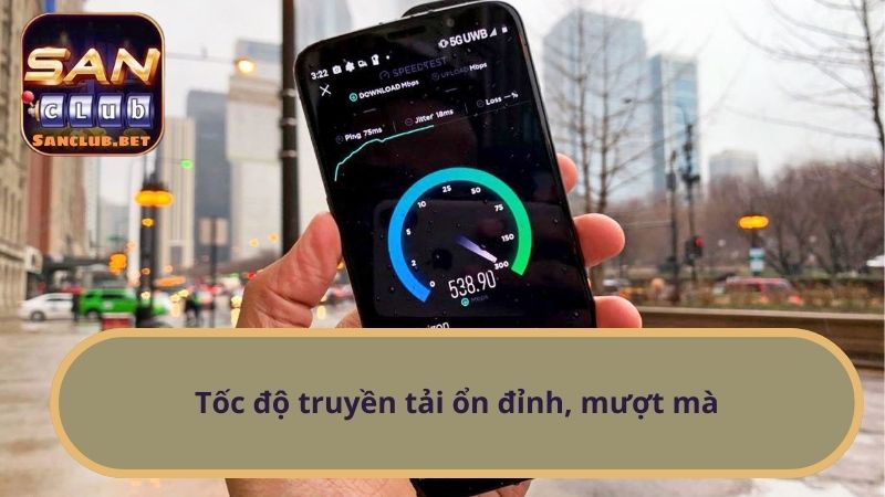 Tốc độ truyền tải ổn đỉnh, mượt mà